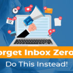 Forget Inbox Zero…Do This Instead!
