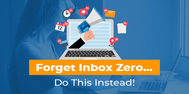 Forget Inbox Zero...Do This Instead!